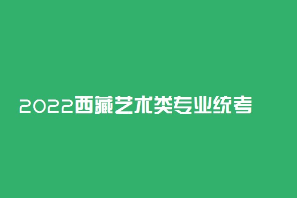 2022西藏艺术类专业统考成绩查询入口时间