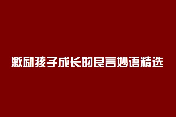 激励孩子成长的良言妙语精选