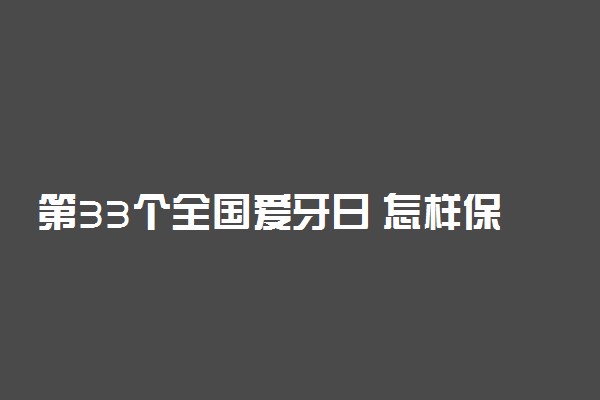 第33个全国爱牙日 怎样保护牙齿健康