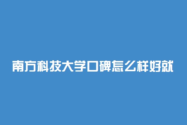 南方科技大学口碑怎么样好就业吗 全国排名第几