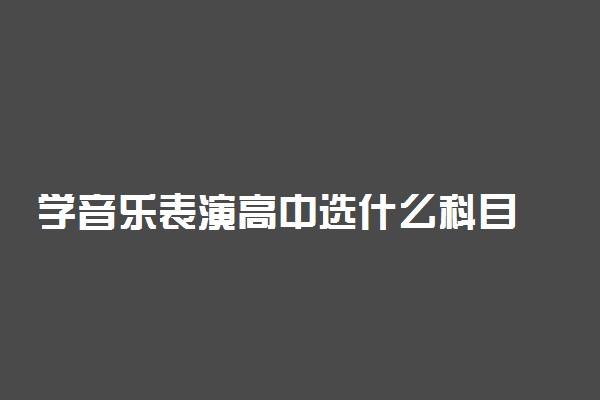 学音乐表演高中选什么科目