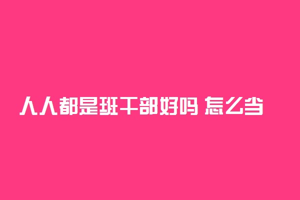 人人都是班干部好吗 怎么当班干部