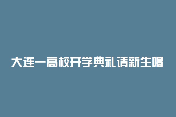 大连一高校开学典礼请新生喝奶茶