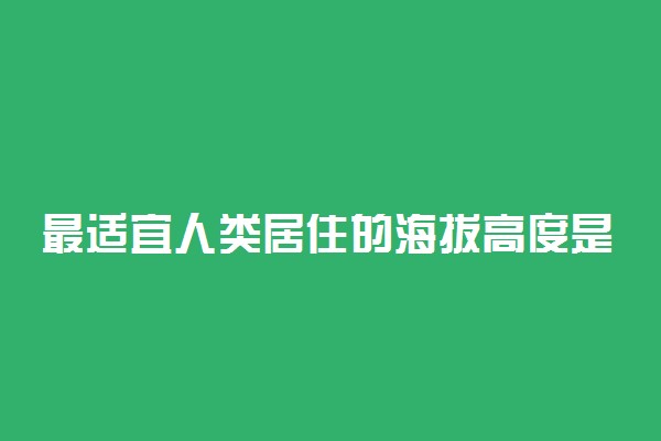 最适宜人类居住的海拔高度是多少