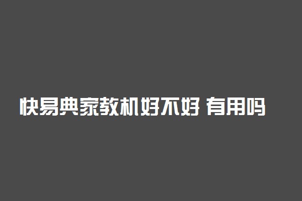 快易典家教机好不好 有用吗