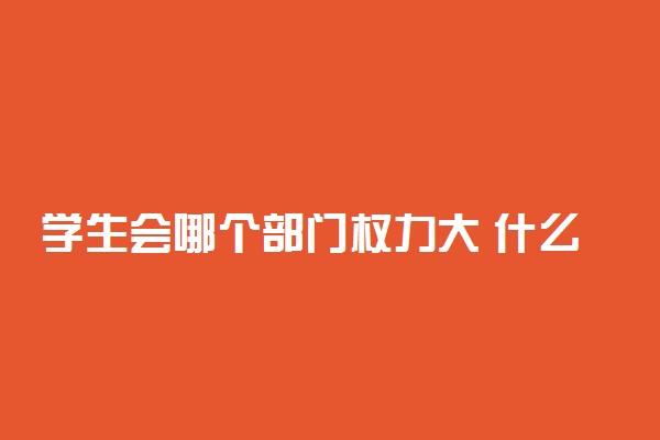 学生会哪个部门权力大 什么部门比较好