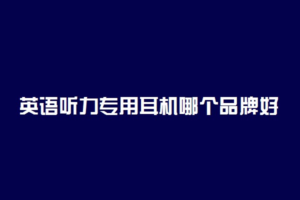 英语听力专用耳机哪个品牌好 怎么使用