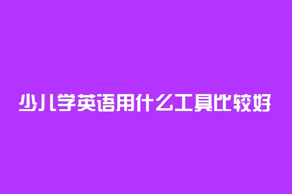 少儿学英语用什么工具比较好