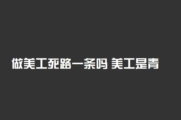 做美工死路一条吗 美工是青春饭吗