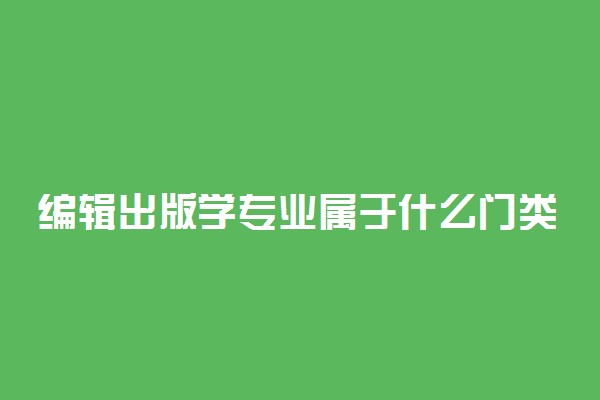 编辑出版学专业属于什么门类