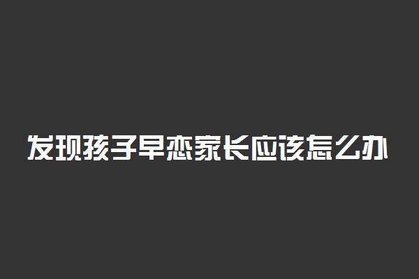 发现孩子早恋家长应该怎么办