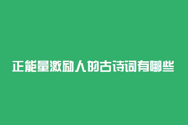 正能量激励人的古诗词有哪些