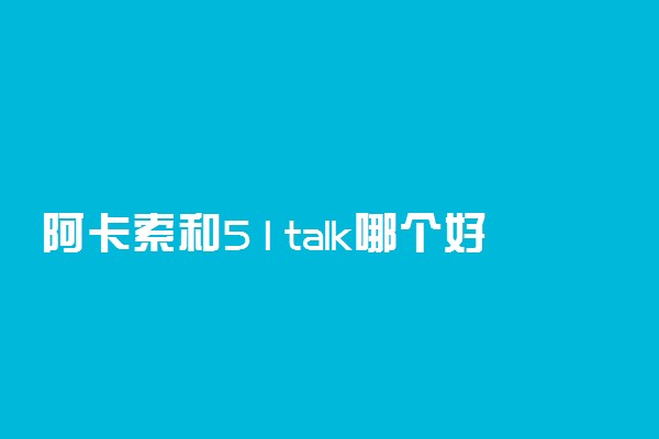 阿卡索和51talk哪个好 有什么区别