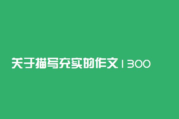 关于描写充实的作文1300字：在这里，每一天都很充实