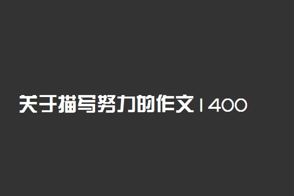 关于描写努力的作文1400字：越努力，越幸运