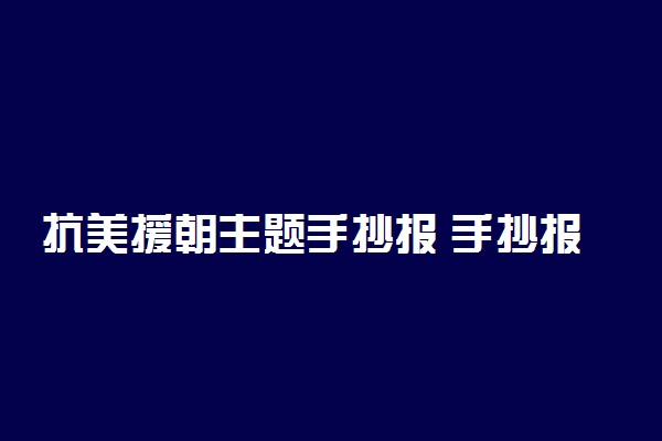 抗美援朝主题手抄报 手抄报模板图片