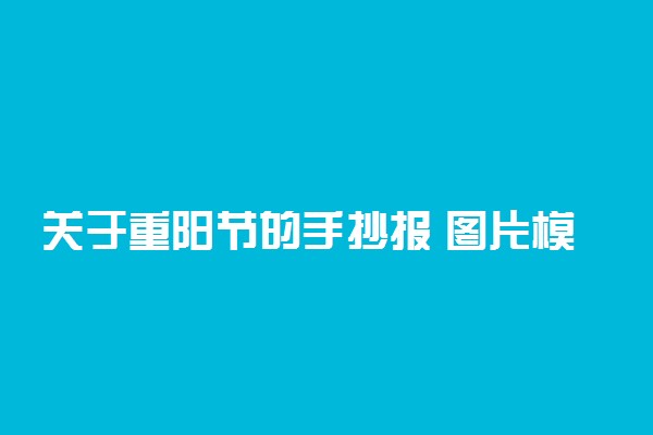 关于重阳节的手抄报 图片模板大全