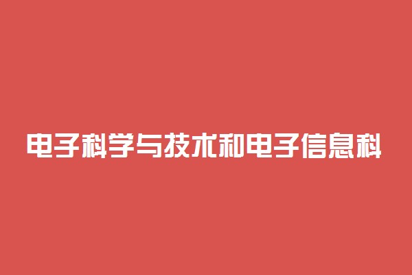 电子科学与技术和电子信息科学与技术的区别