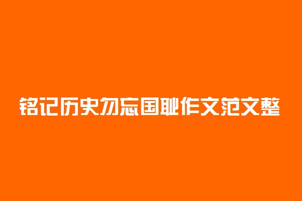 铭记历史勿忘国耻作文范文整理