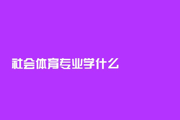 社会体育专业学什么