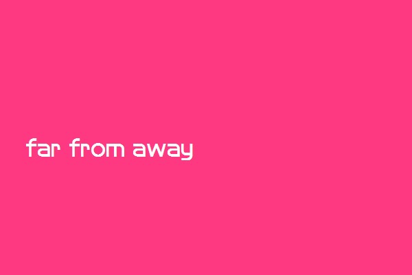 far from away from的区别
