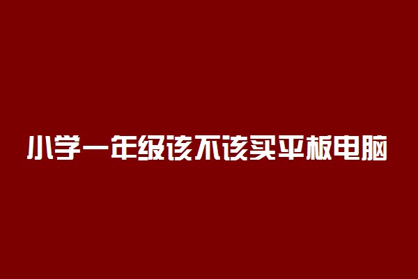 小学一年级该不该买平板电脑 有什么好处