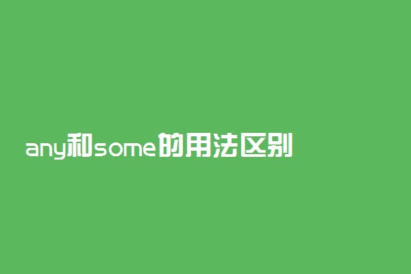 any和some的用法区别 有什么不同
