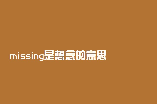 missing是想念的意思吗
