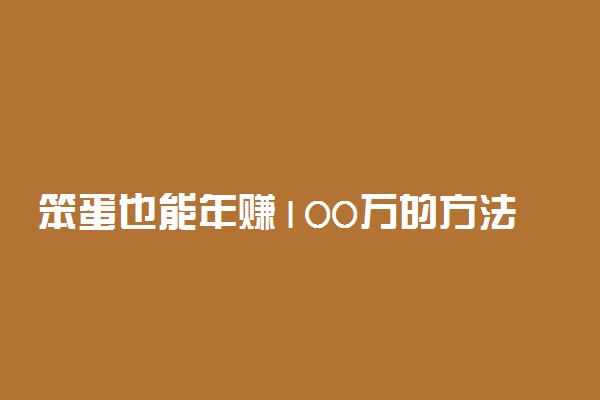 笨蛋也能年赚100万的方法 偏门赚钱生意