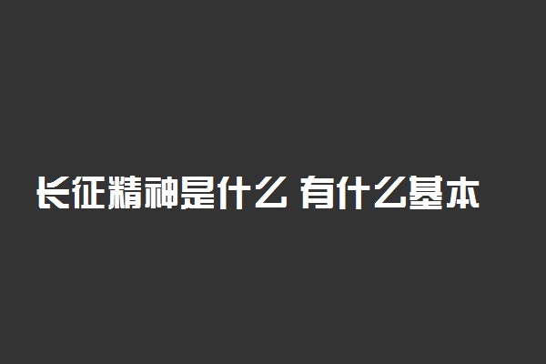 长征精神是什么 有什么基本内涵