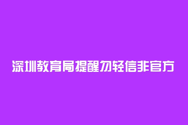 深圳教育局提醒勿轻信非官方信息 具体怎么回事