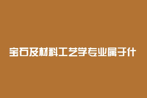 宝石及材料工艺学专业属于什么学科