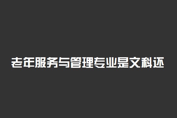 老年服务与管理专业是文科还是理科