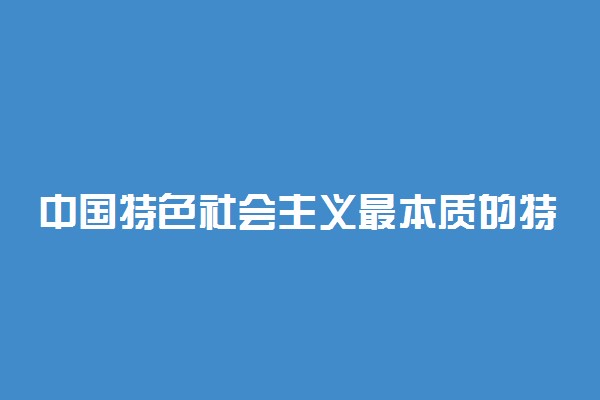 中国特色社会主义最本质的特征是什么 根本特征是什么