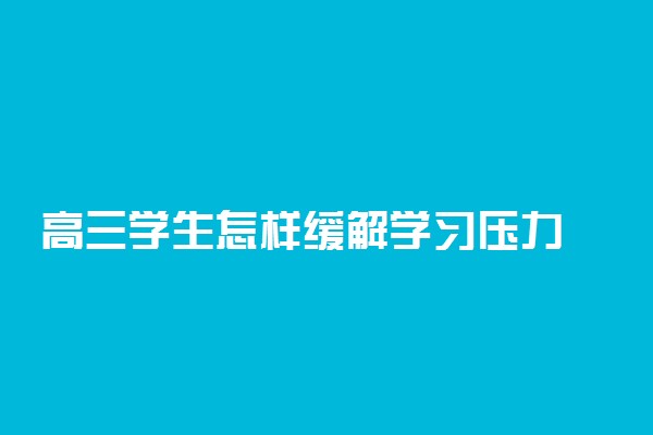 高三学生怎样缓解学习压力