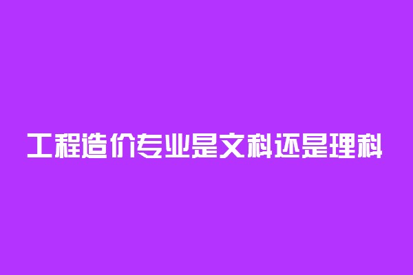 工程造价专业是文科还是理科