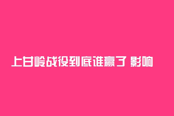 上甘岭战役到底谁赢了 影响是什么