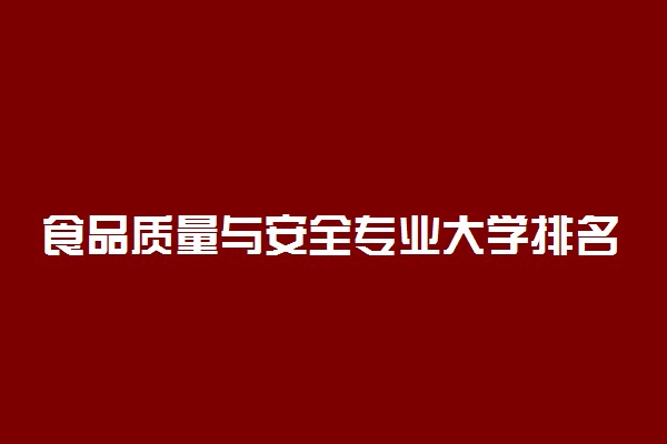 食品质量与安全专业大学排名 哪个大学最好