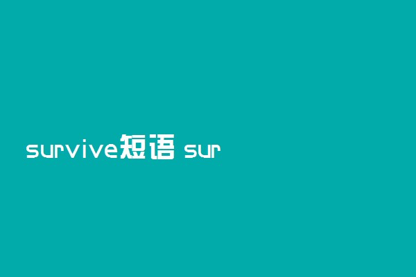 survive短语 survive的用法有哪些