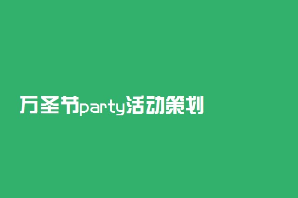 万圣节party活动策划 活动方案大全