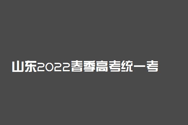 山东2022春季高考统一考试招生技能测试工作实施办法