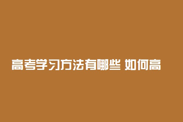 高考学习方法有哪些 如何高效学习