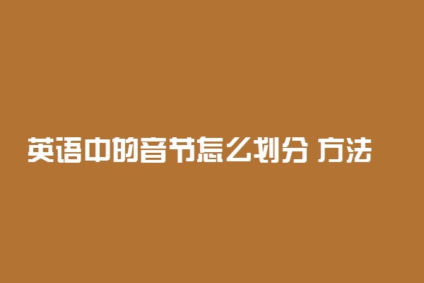 英语中的音节怎么划分 方法是什么