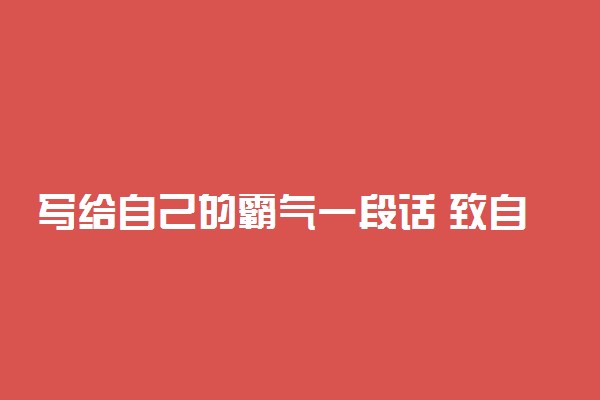 写给自己的霸气一段话 致自己的超拽励志个性说说