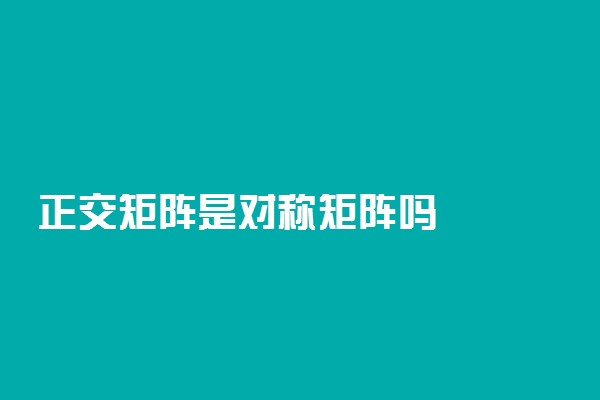 正交矩阵是对称矩阵吗