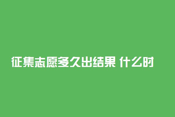 征集志愿多久出结果 什么时候录取