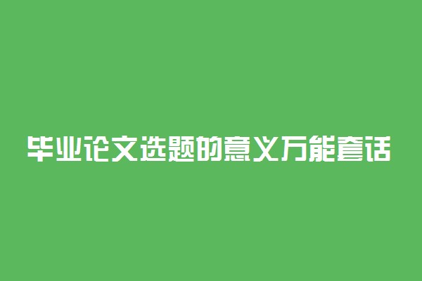 毕业论文选题的意义万能套话有哪些