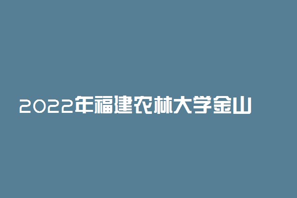 2022年福建农林大学金山学院寒假放假时间 哪天开始放假