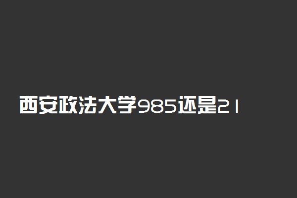 西安政法大学985还是211