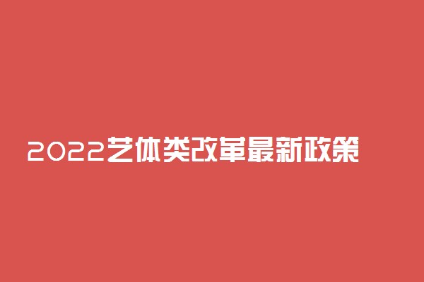 2022艺体类改革最新政策公布